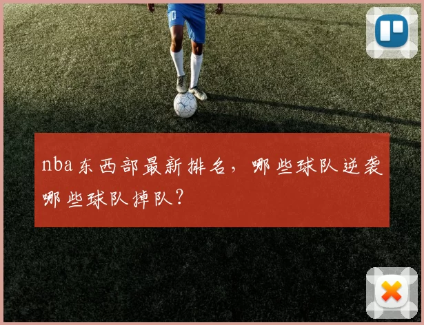 nba东西部最新排名，哪些球队逆袭哪些球队掉队？