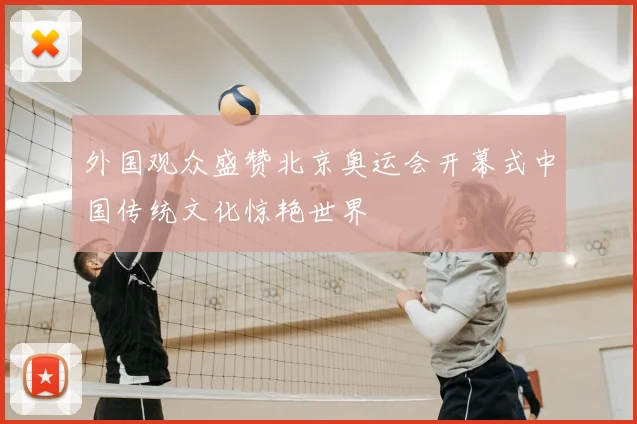 外国观众盛赞北京奥运会开幕式中国传统文化惊艳世界